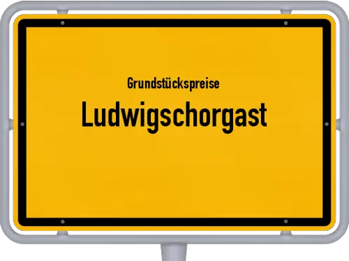 Grundstückspreise Ludwigschorgast - Ortsschild von Ludwigschorgast