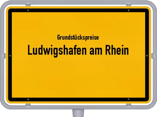 Grundstückspreise Ludwigshafen am Rhein - Ortsschild von Ludwigshafen am Rhein