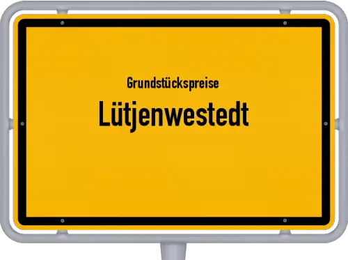Grundstückspreise Lütjenwestedt - Ortsschild von Lütjenwestedt