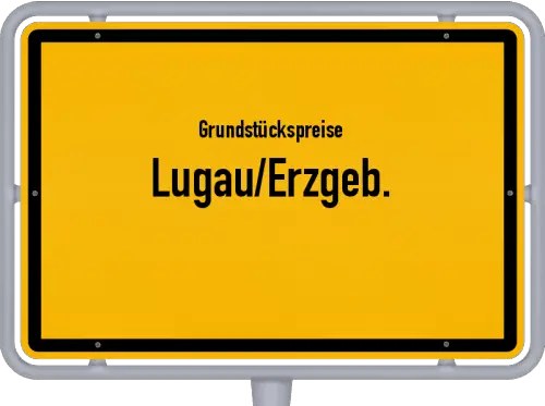 Grundstückspreise Lugau/Erzgeb. - Ortsschild von Lugau/Erzgeb.