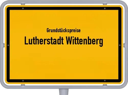 Grundstückspreise Lutherstadt Wittenberg - Ortsschild von Lutherstadt Wittenberg