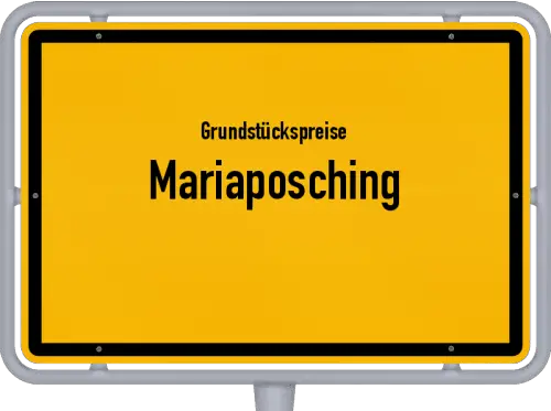 Grundstückspreise Mariaposching - Ortsschild von Mariaposching