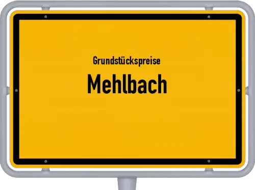 Grundstückspreise Mehlbach - Ortsschild von Mehlbach