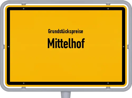 Grundstückspreise Mittelhof - Ortsschild von Mittelhof