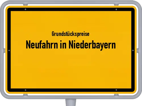 Grundstückspreise Neufahrn in Niederbayern - Ortsschild von Neufahrn in Niederbayern