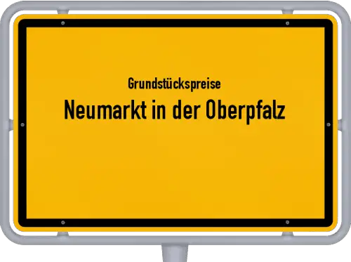Grundstückspreise Neumarkt in der Oberpfalz - Ortsschild von Neumarkt in der Oberpfalz