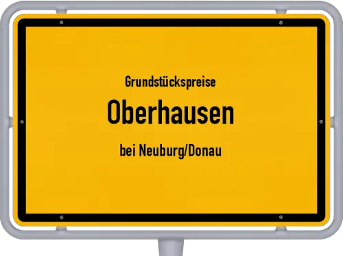 Grundstückspreise Oberhausen (bei Neuburg/Donau) - Ortsschild von Oberhausen (bei Neuburg/Donau)