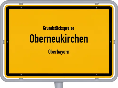 Grundstückspreise Oberneukirchen (Oberbayern) - Ortsschild von Oberneukirchen (Oberbayern)