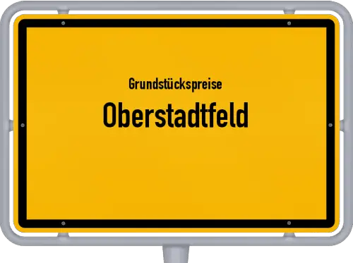 Grundstückspreise Oberstadtfeld - Ortsschild von Oberstadtfeld