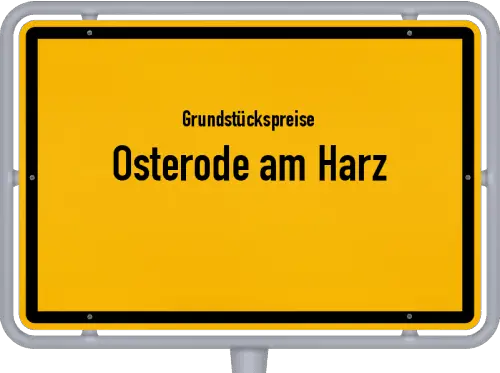 Grundstückspreise Osterode am Harz - Ortsschild von Osterode am Harz