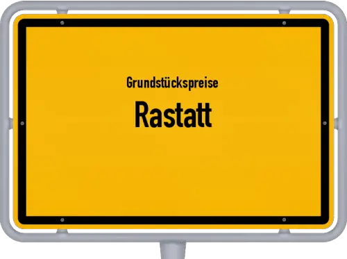 Grundstückspreise Rastatt - Ortsschild von Rastatt