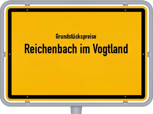 Grundstückspreise Reichenbach im Vogtland - Ortsschild von Reichenbach im Vogtland
