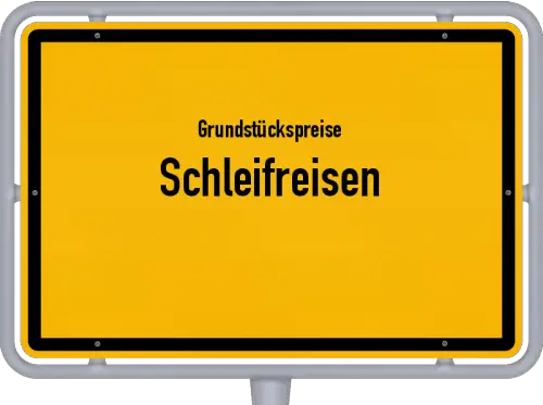 Grundstückspreise Schleifreisen - Ortsschild von Schleifreisen