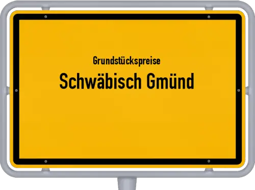 Grundstückspreise Schwäbisch Gmünd - Ortsschild von Schwäbisch Gmünd