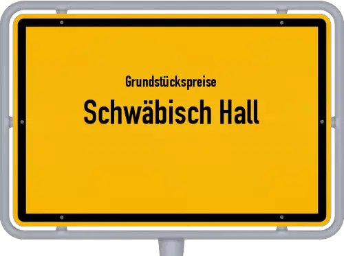 Grundstückspreise Schwäbisch Hall - Ortsschild von Schwäbisch Hall