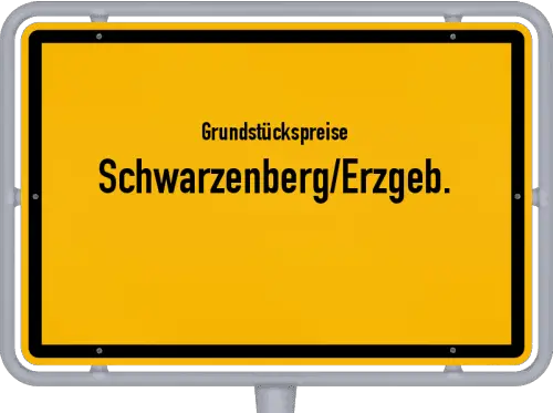 Grundstückspreise Schwarzenberg/Erzgeb. - Ortsschild von Schwarzenberg/Erzgeb.