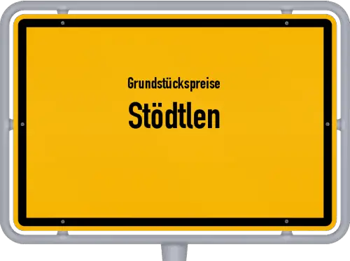 Grundstückspreise Stödtlen - Ortsschild von Stödtlen