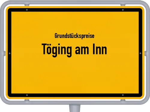 Grundstückspreise Töging am Inn - Ortsschild von Töging am Inn