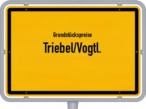 Grundstückspreise Triebel/Vogtl. - Ortsschild von Triebel/Vogtl.