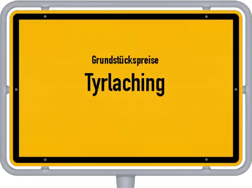 Grundstückspreise Tyrlaching - Ortsschild von Tyrlaching