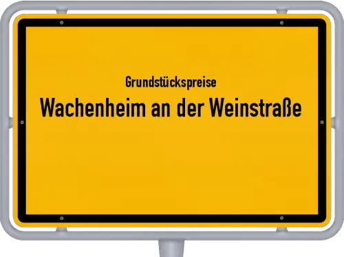 Grundstückspreise Wachenheim an der Weinstraße - Ortsschild von Wachenheim an der Weinstraße