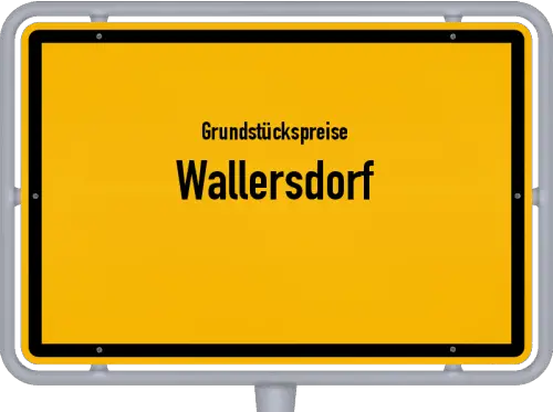 Grundstückspreise Wallersdorf - Ortsschild von Wallersdorf