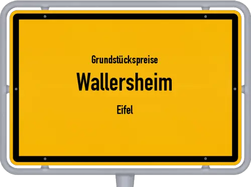 Grundstückspreise Wallersheim (Eifel) - Ortsschild von Wallersheim (Eifel)
