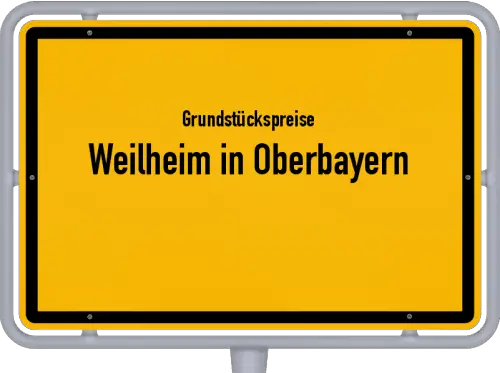 Grundstückspreise Weilheim in Oberbayern - Ortsschild von Weilheim in Oberbayern